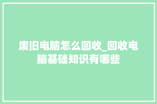 废旧电脑怎么回收_回收电脑基础知识有哪些