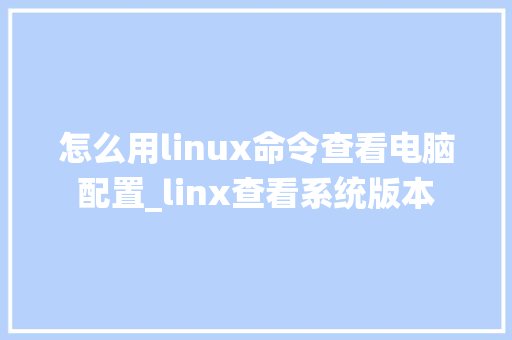 怎么用linux命令查看电脑配置_linx查看系统版本