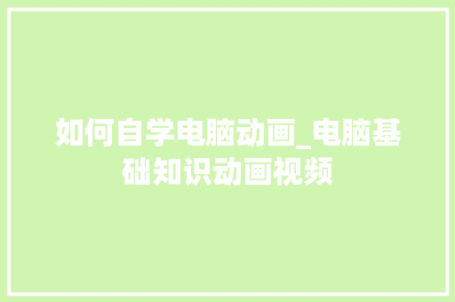 如何自学电脑动画_电脑基础知识动画视频
