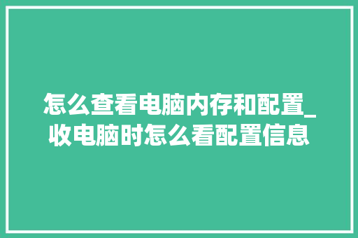 怎么查看电脑内存和配置_收电脑时怎么看配置信息
