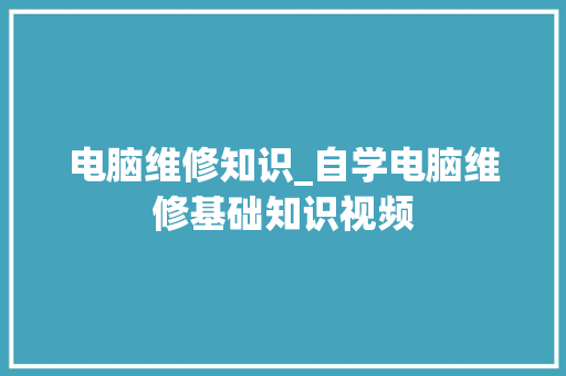 电脑维修知识_自学电脑维修基础知识视频