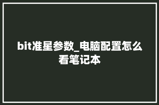 bit准星参数_电脑配置怎么看笔记本