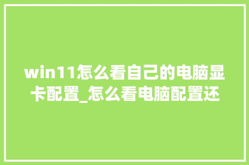 win11怎么看自己的电脑显卡配置_怎么看电脑配置还是显卡配置
