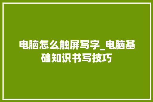 电脑怎么触屏写字_电脑基础知识书写技巧