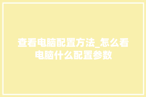 查看电脑配置方法_怎么看电脑什么配置参数