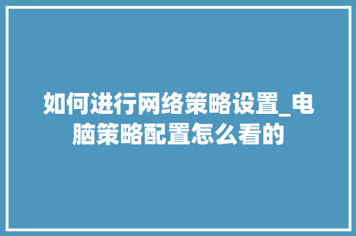 如何进行网络策略设置_电脑策略配置怎么看的