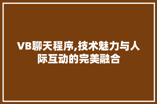 VB聊天程序,技术魅力与人际互动的完美融合 电脑故障维修 VB聊天程序,技术魅力与人际互动的完美融合 VB聊天程序,技术魅力与人际互动的完美融合 电脑故障维修
