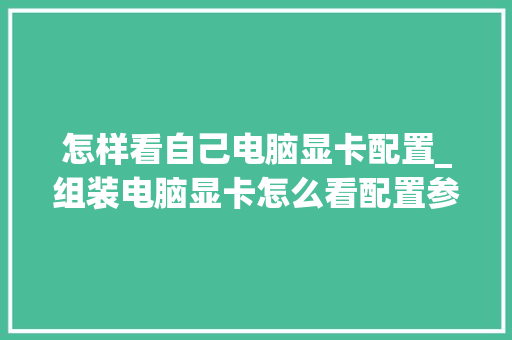 怎样看自己电脑显卡配置_组装电脑显卡怎么看配置参数