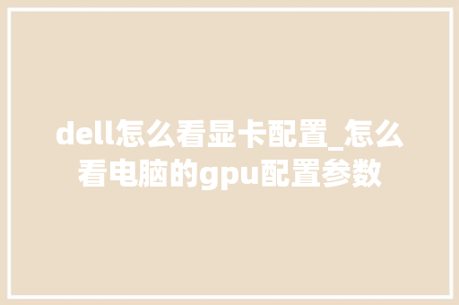 dell怎么看显卡配置_怎么看电脑的gpu配置参数