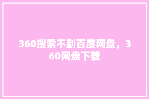 360搜索不到百度网盘，360网盘下载
