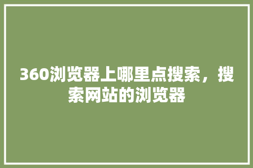 360浏览器上哪里点搜索，搜索网站的浏览器