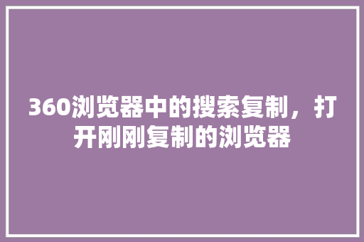 360浏览器中的搜索复制，打开刚刚复制的浏览器