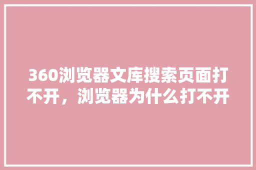 360浏览器文库搜索页面打不开，浏览器为什么打不开