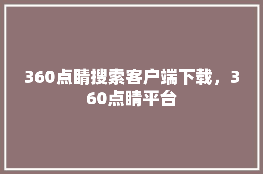 360点睛搜索客户端下载，360点睛平台