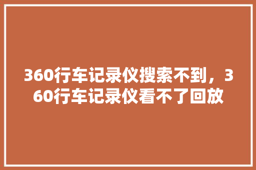 360行车记录仪搜索不到，360行车记录仪看不了回放