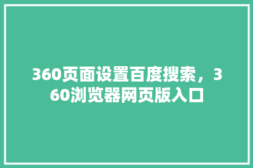 360页面设置百度搜索,360浏览器网页版入口 360页面设置百度搜索,360浏览器网页版入口