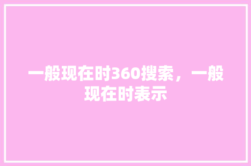 一般现在时360搜索，一般现在时表示