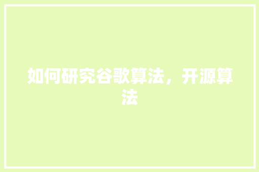 如何研究谷歌算法，开源算法