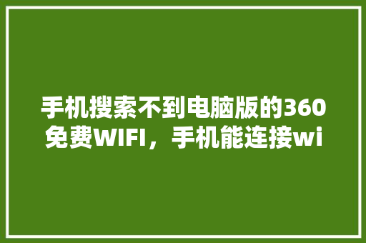 手机搜索不到电脑版的360免费WIFI，手机能连接wifi电脑却搜索不到