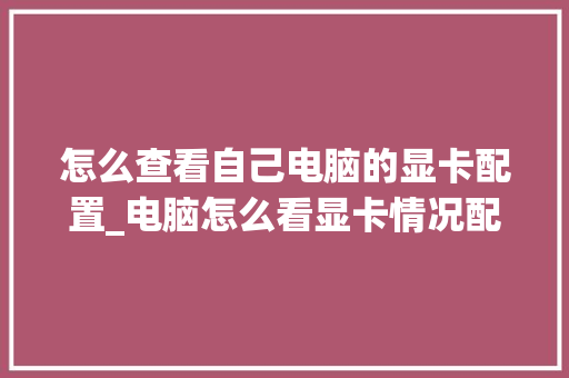 怎么查看自己电脑的显卡配置_电脑怎么看显卡情况配置参数