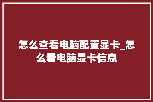 怎么查看电脑配置显卡_怎么看电脑显卡信息