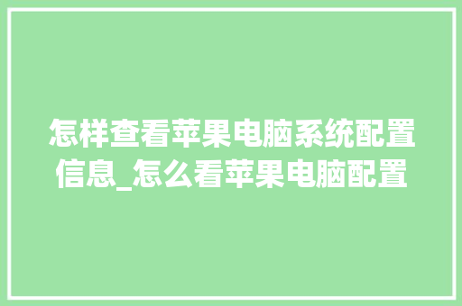 怎样查看苹果电脑系统配置信息_怎么看苹果电脑配置和型号