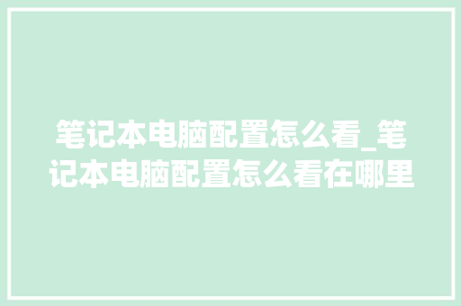 笔记本电脑配置怎么看_笔记本电脑配置怎么看在哪里看