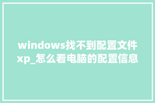 windows找不到配置文件xp_怎么看电脑的配置信息