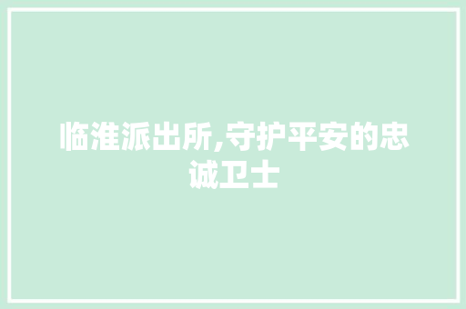 临淮派出所,守护平安的忠诚卫士 临淮派出所,守护平安的忠诚卫士 操作系统