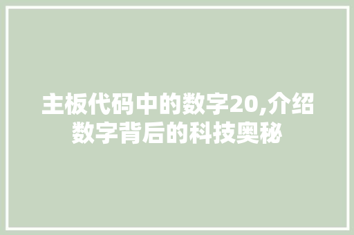 主板代码中的数字20,介绍数字背后的科技奥秘 主板代码中的数字20,介绍数字背后的科技奥秘 电脑故障维修