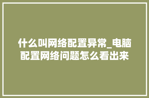 什么叫网络配置异常_电脑配置网络问题怎么看出来