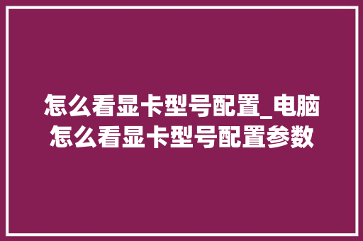 怎么看显卡型号配置_电脑怎么看显卡型号配置参数