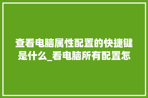 查看电脑属性配置的快捷键是什么_看电脑所有配置怎么看的出来