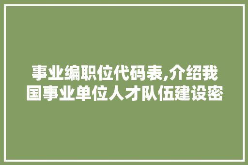 事业编职位代码表,介绍我国事业单位人才队伍建设密码 事业编职位代码表,介绍我国事业单位人才队伍建设密码 电脑故障维修