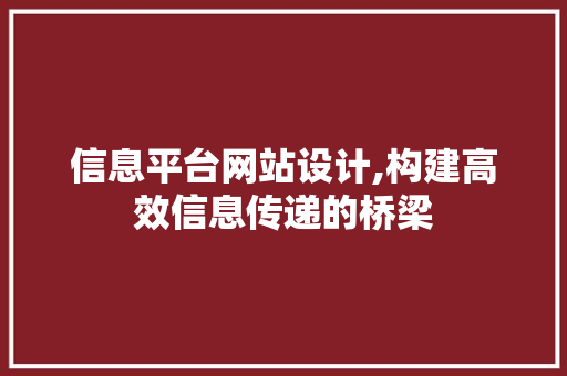 信息平台网站设计,构建高效信息传递的桥梁 信息平台网站设计,构建高效信息传递的桥梁 电脑基础