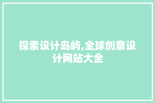 探索设计岛屿,全球创意设计网站大全 探索设计岛屿,全球创意设计网站大全 电脑基础