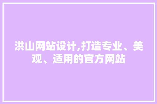 洪山网站设计,打造专业、美观、适用的官方网站 洪山网站设计,打造专业、美观、适用的官方网站 操作系统