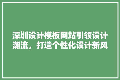 深圳设计模板网站引领设计潮流，打造个性化设计新风尚 深圳设计模板网站引领设计潮流，打造个性化设计新风尚 电脑故障维修