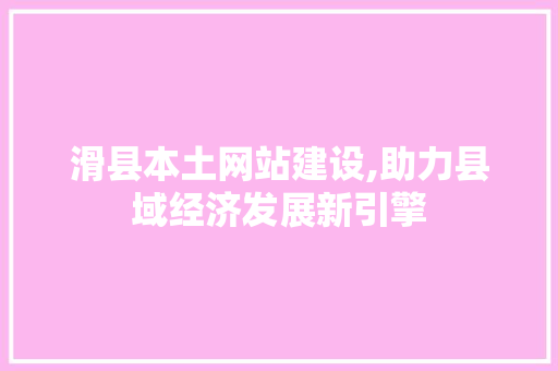滑县本土网站建设,助力县域经济发展新引擎 电脑故障维修 滑县本土网站建设,助力县域经济发展新引擎 滑县本土网站建设,助力县域经济发展新引擎 电脑故障维修