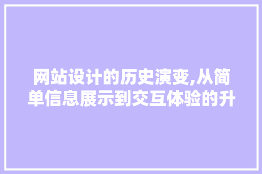 网站设计的历史演变,从简单信息展示到交互体验的升华 网站设计的历史演变,从简单信息展示到交互体验的升华 电脑基础